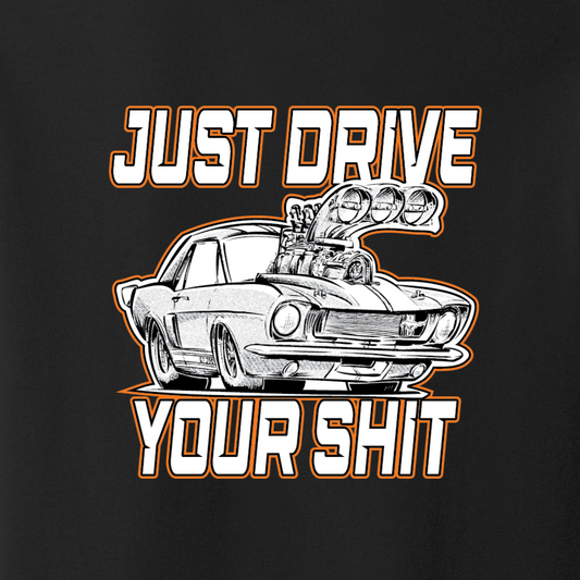 Just Drive Your S*it T-Shirt Ford